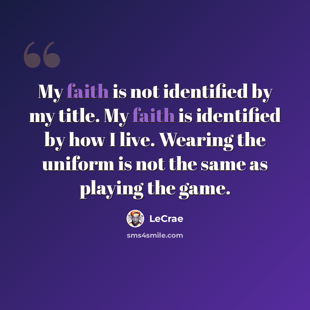 “My faith is not identified by my title. My faith is identified by how I live. Wearing the uniform is not the same as playing the game.” quote by LeCrae
