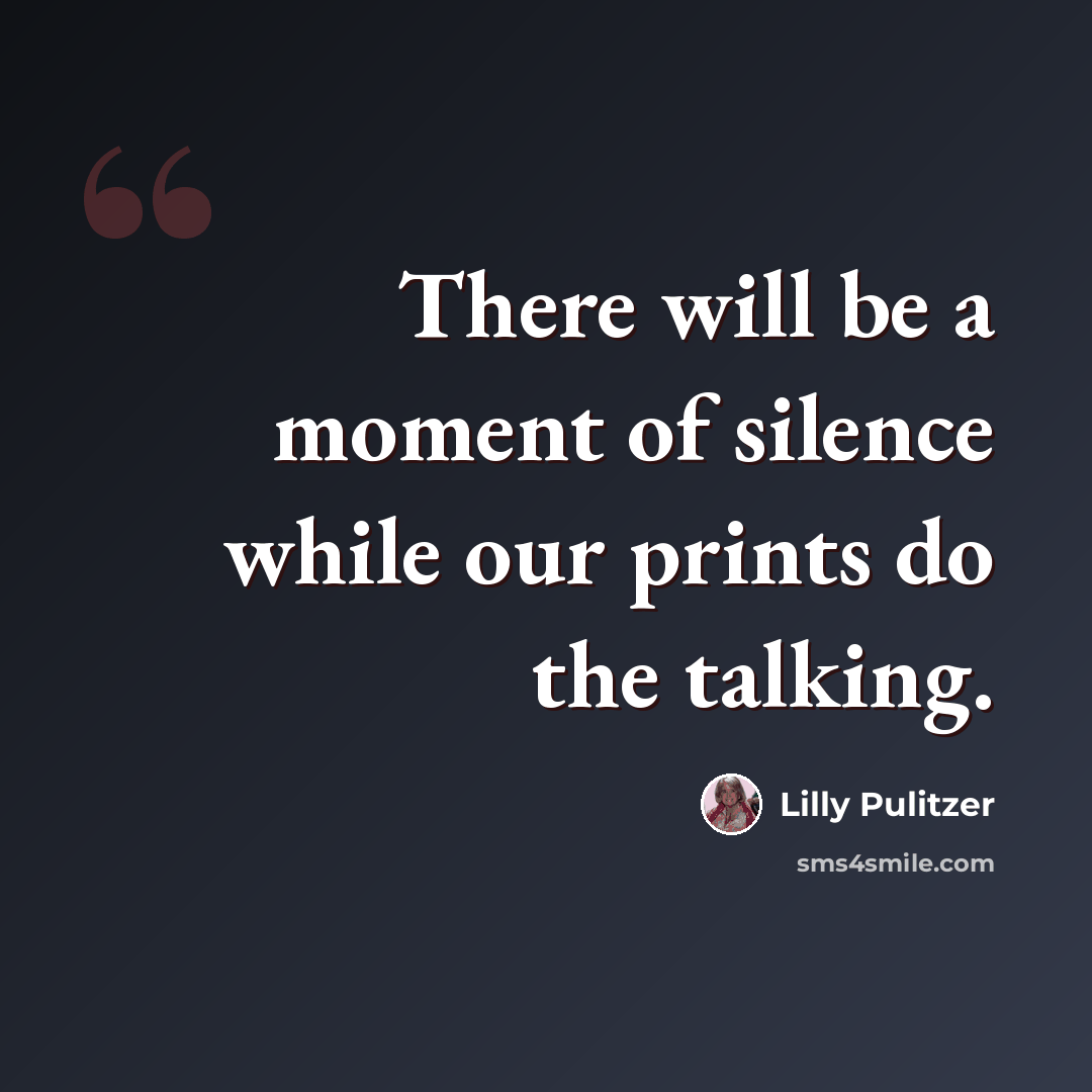 “There will be a moment of silence while our prints do the talking.” quote by Lilly Pulitzer