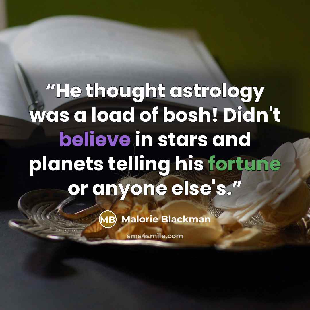 “He thought astrology was a load of bosh! Didn't believe in stars and planets telling his fortune or anyone else's.” quote by Malorie Blackman
