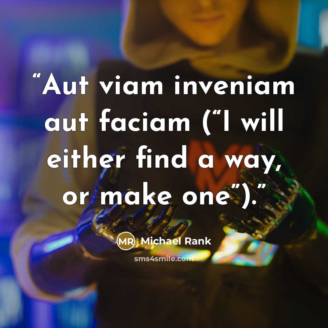 “Aut viam inveniam aut faciam (“I will either find a way, or make one”).” quote by Michael Rank