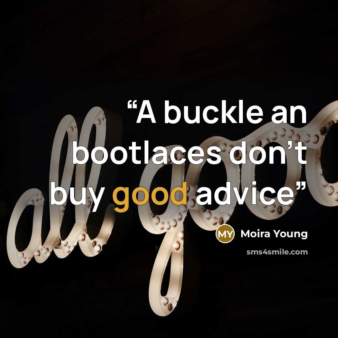 “A buckle an bootlaces don't buy good advice” quote by Moira Young