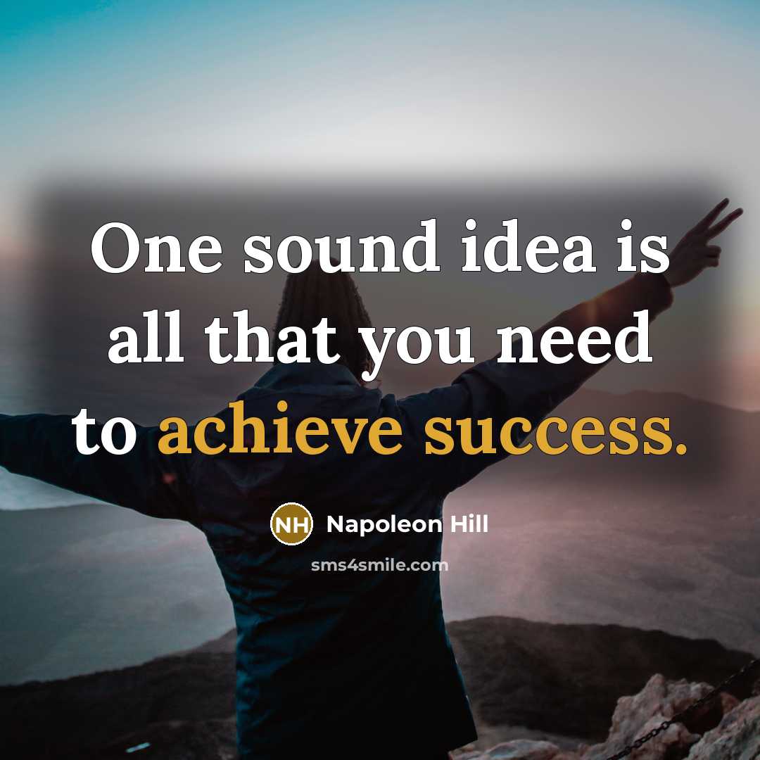 “One sound idea is all that you need to achieve success.” quote by Napoleon Hill