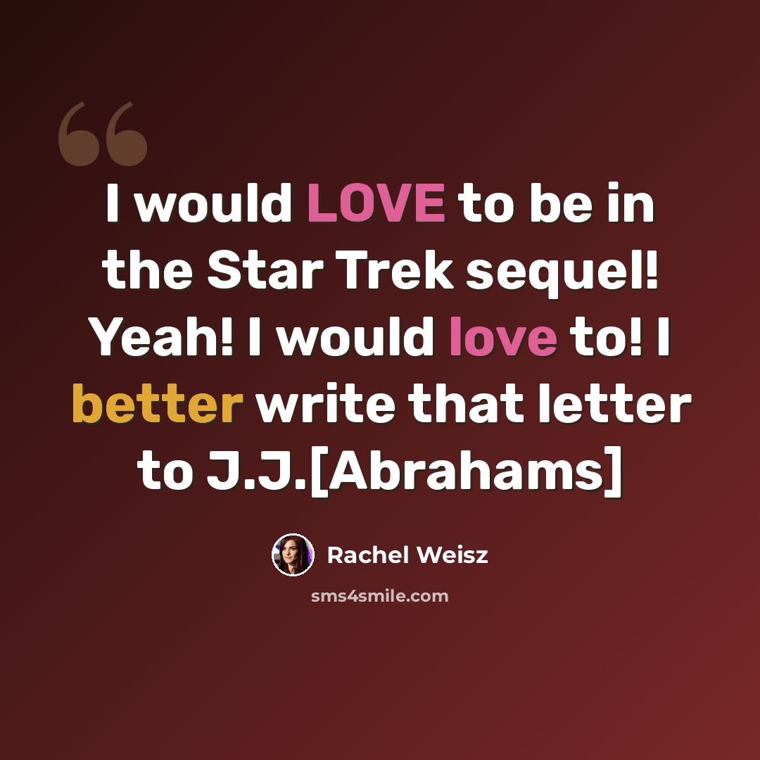 “I would LOVE to be in the Star Trek sequel! Yeah! I would love to! I better write that letter to J.J.[Abrahams]” quote by Rachel Weisz