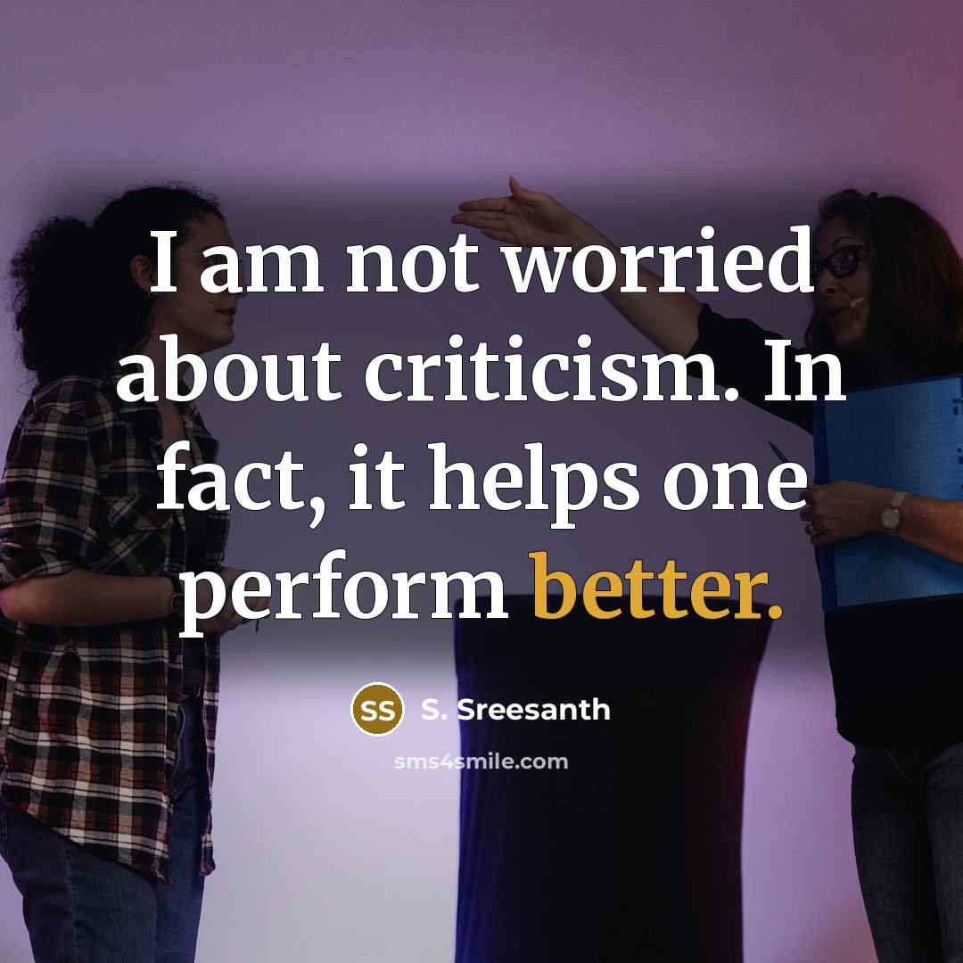 “I am not worried about criticism. In fact, it helps one perform better.” quote by S. Sreesanth