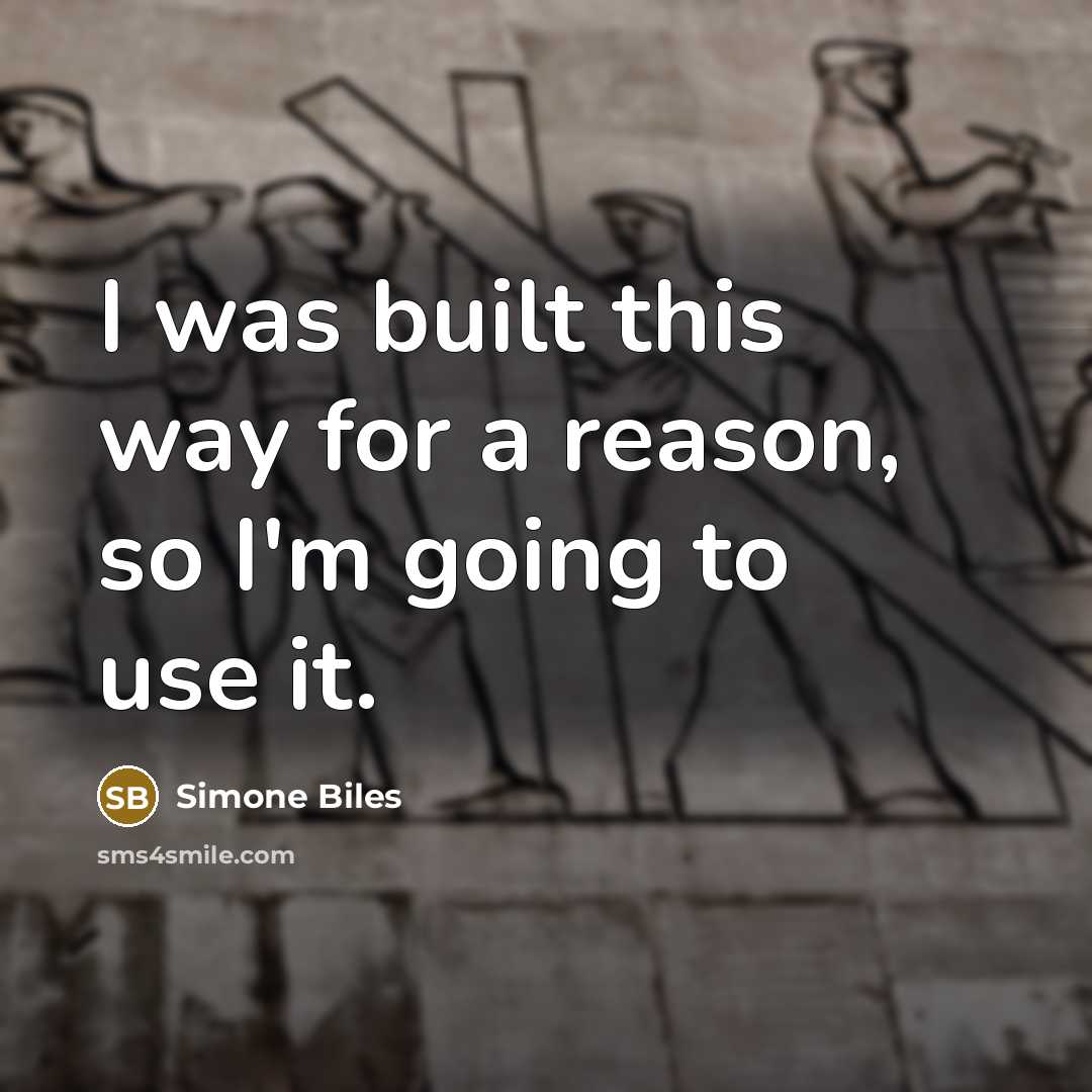 “I was built this way for a reason, so I'm going to use it.” quote by Simone Biles