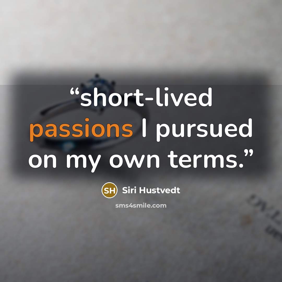 “short-lived passions I pursued on my own terms.” quote by Siri Hustvedt