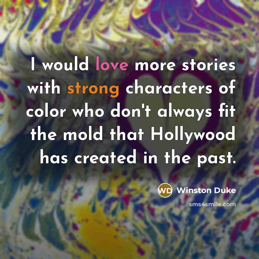 “I would love more stories with strong characters of color who don't always fit the mold that Hollywood has created in the past.” quote by Winston Duke
