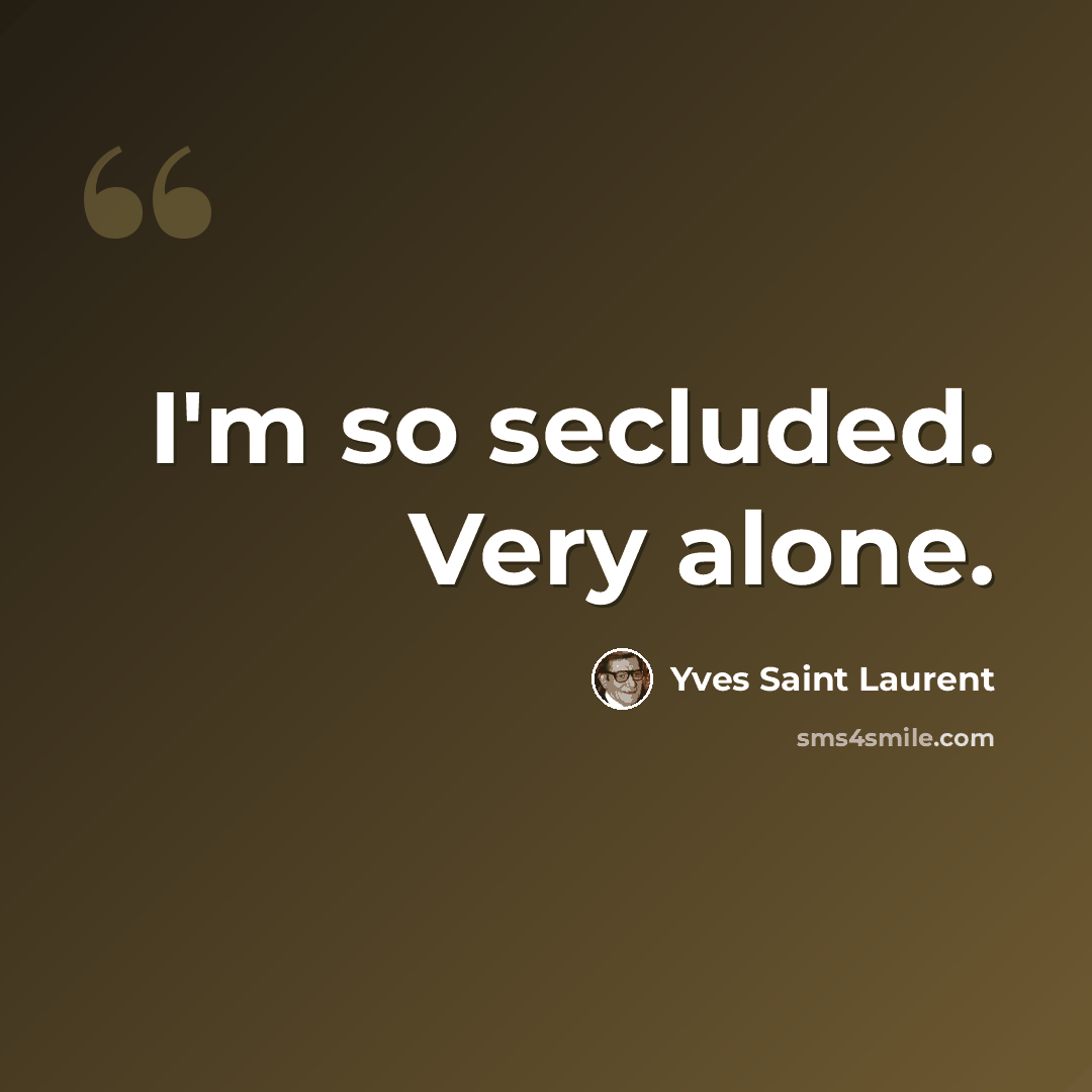 “I'm so secluded. Very alone.” quote by Yves Saint Laurent