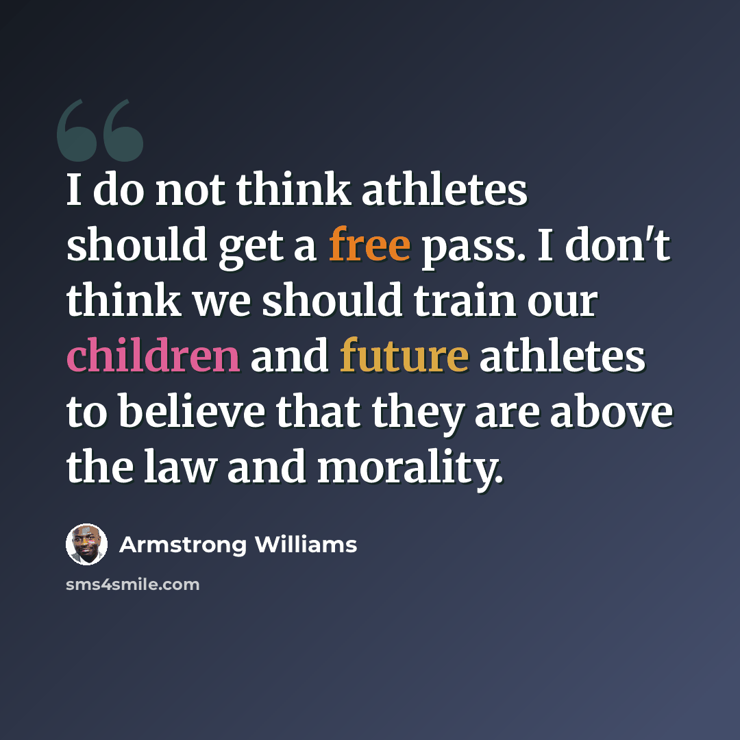 “I do not think athletes should get a free pass. I don't think we should train our children and future athletes to believe that they are above the law and morality.” quote by Armstrong Williams