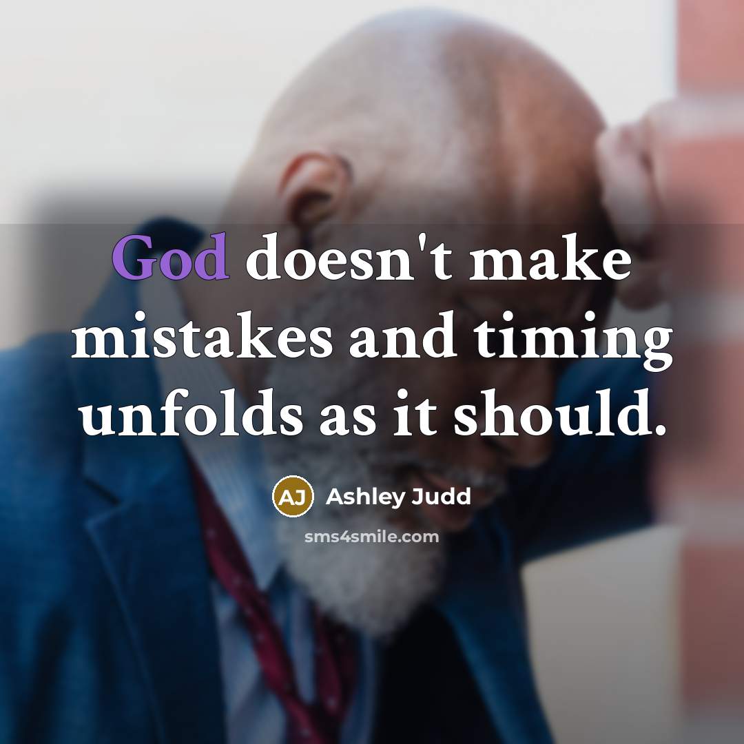“God doesn't make mistakes and timing unfolds as it should.” quote by Ashley Judd