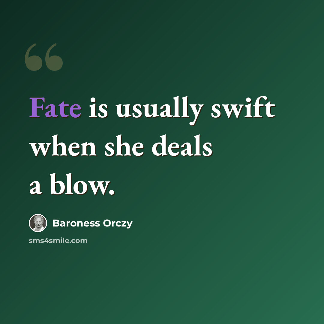 “Fate is usually swift when she deals a blow.” quote by Baroness Orczy