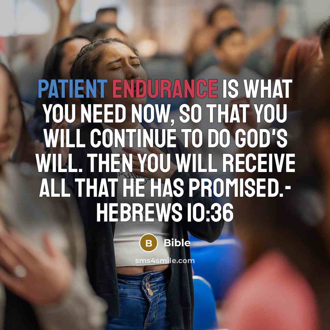 “Patient endurance is what you need now, so that you will continue to do God's will. Then you will receive all that he has promised.- Hebrews 10:36” quote by Bible