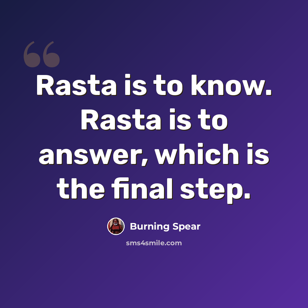 “Rasta is to know. Rasta is to answer, which is the final step.” quote by Burning Spear