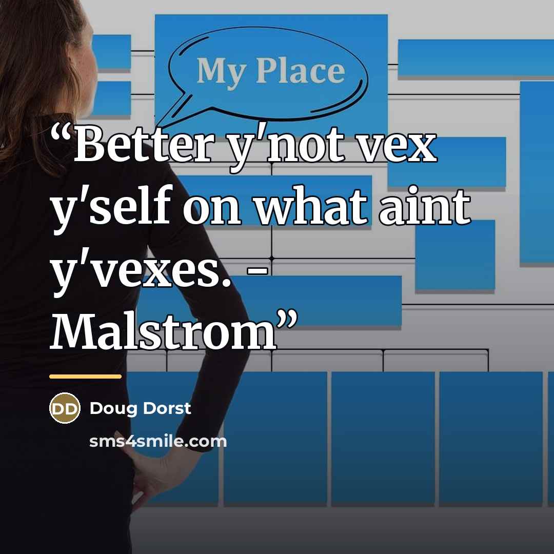 “Better y'not vex y'self on what aint y'vexes. - Malstrom” quote by Doug Dorst