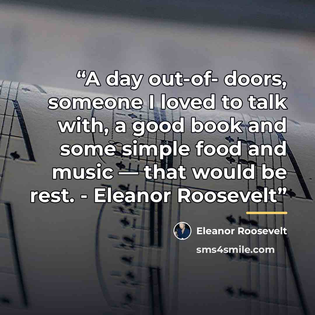 “A day out-of- doors, someone I loved to talk with, a good book and some simple food and music — that would be rest. - Eleanor Roosevelt” quote by Eleanor Roosevelt