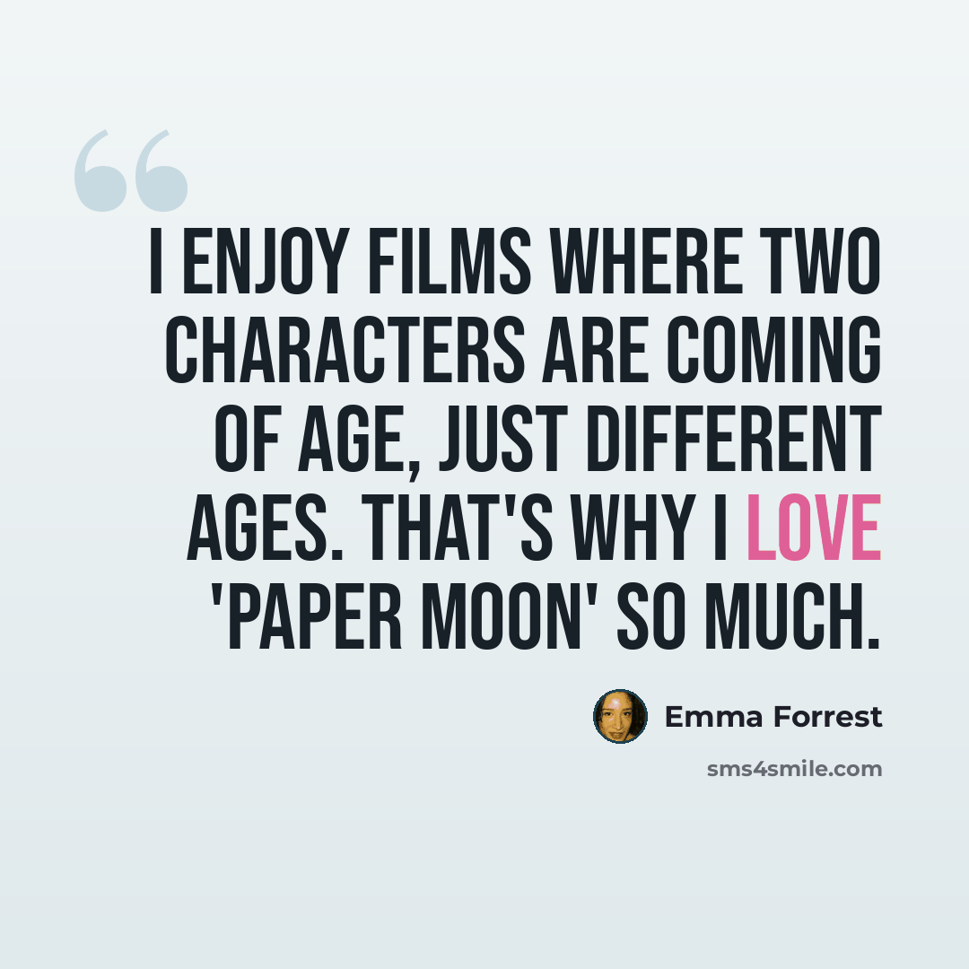 “I enjoy films where two characters are coming of age, just different ages. That's why I love 'Paper Moon' so much.” quote by Emma Forrest