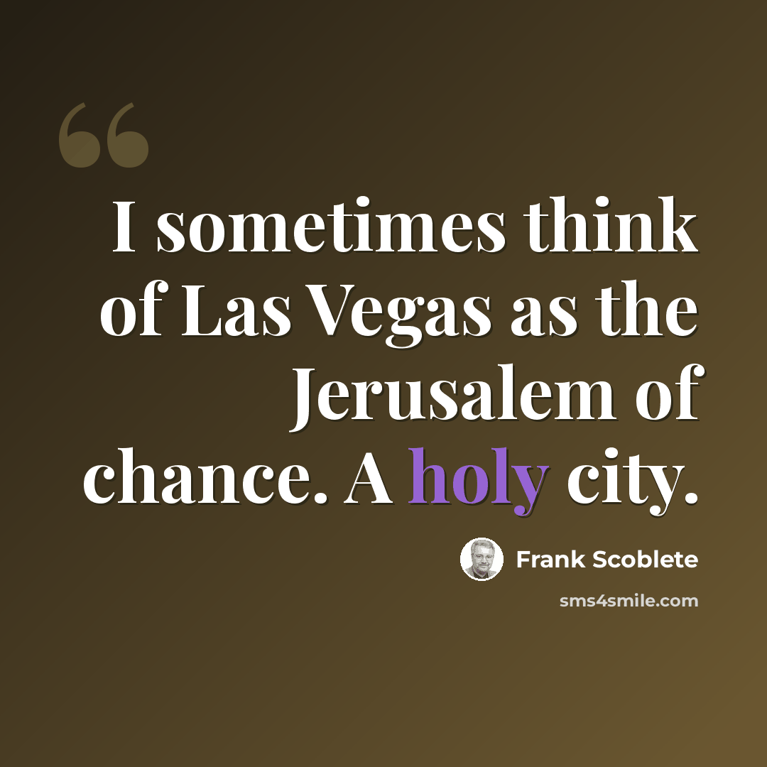 “I sometimes think of Las Vegas as the Jerusalem of chance. A holy city.” quote by Frank Scoblete