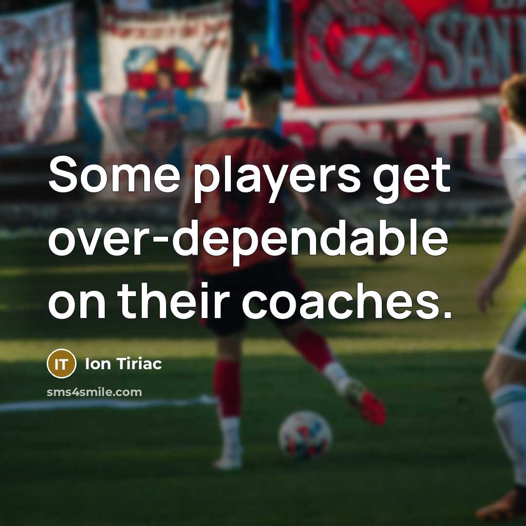 “Some players get over-dependable on their coaches.” quote by Ion Tiriac