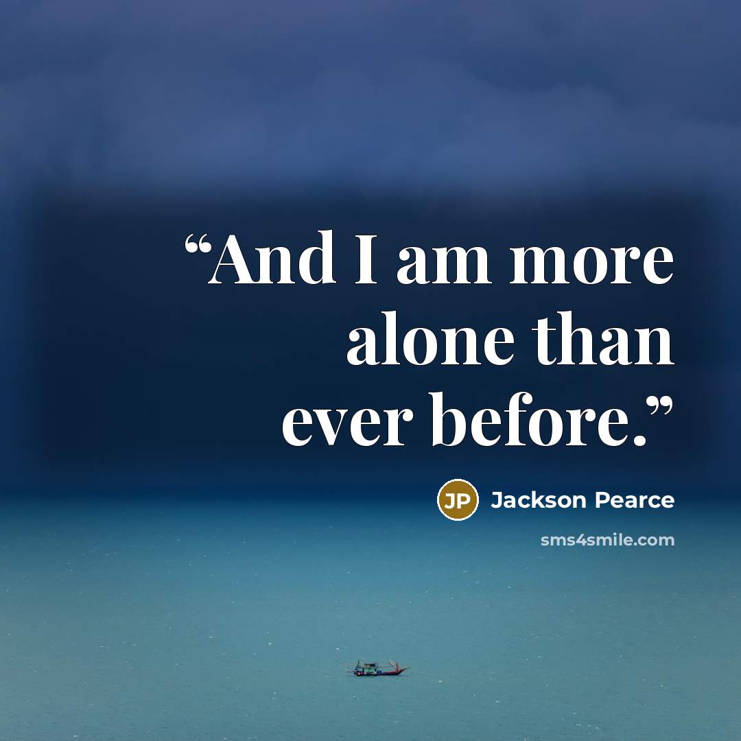 “And I am more alone than ever before.” quote by Jackson Pearce