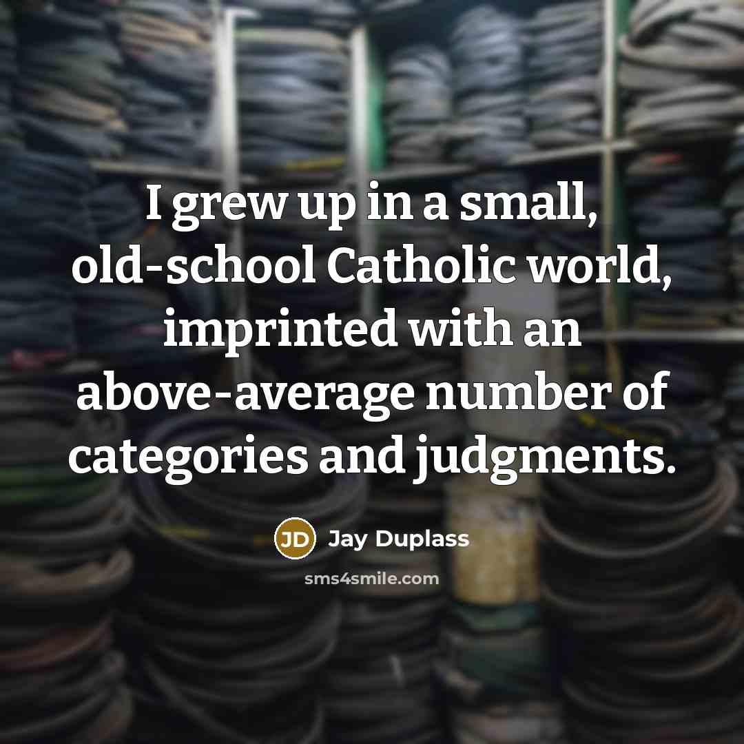 “I grew up in a small, old-school Catholic world, imprinted with an above-average number of categories and judgments.” quote by Jay Duplass