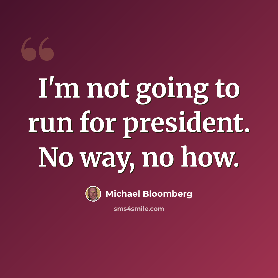 “I'm not going to run for president. No way, no how.” quote by Michael Bloomberg
