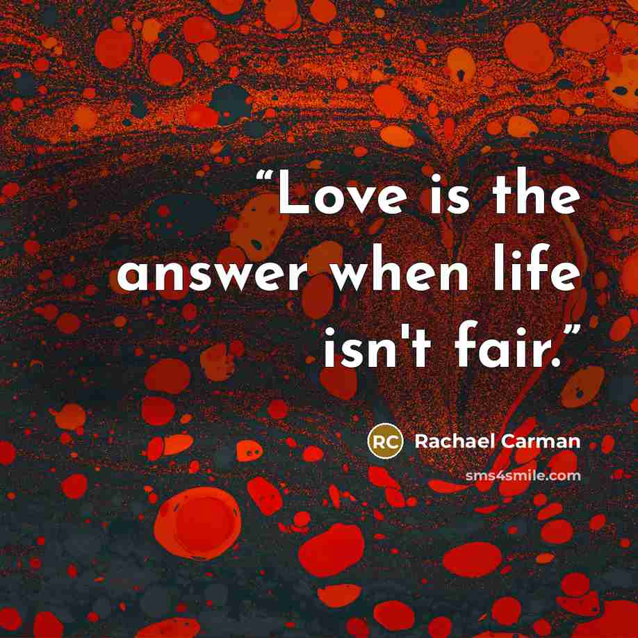 “Love is the answer when life isn't fair.” quote by Rachael Carman