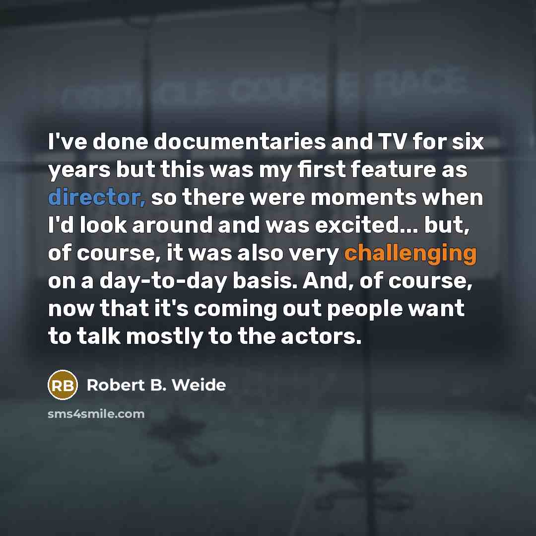 “I've done documentaries and TV for six years but this was my first feature as director, so there were moments when I'd look around and was excited... but, of course, it was also very challenging on a day-to-day basis. And, of course, now that it's coming out people want to talk mostly to the actors.” quote by Robert B. Weide