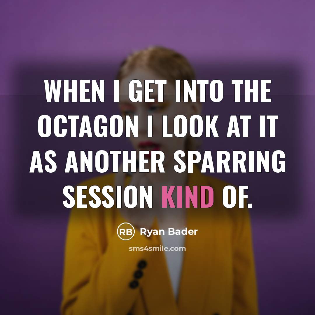 “When I get into the Octagon I look at it as another sparring session kind of.” quote by Ryan Bader
