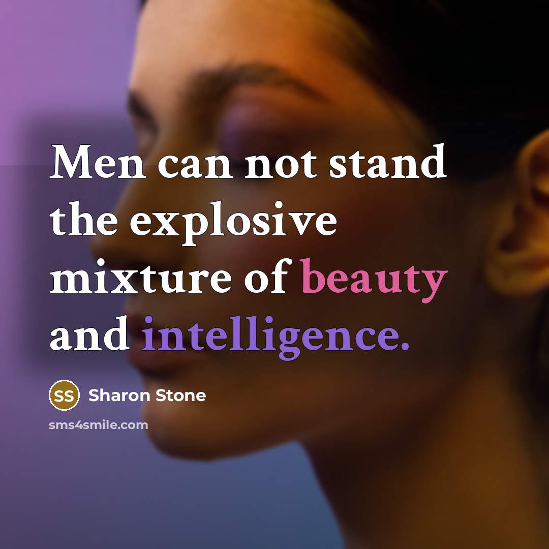 “Men can not stand the explosive mixture of beauty and intelligence.” quote by Sharon Stone