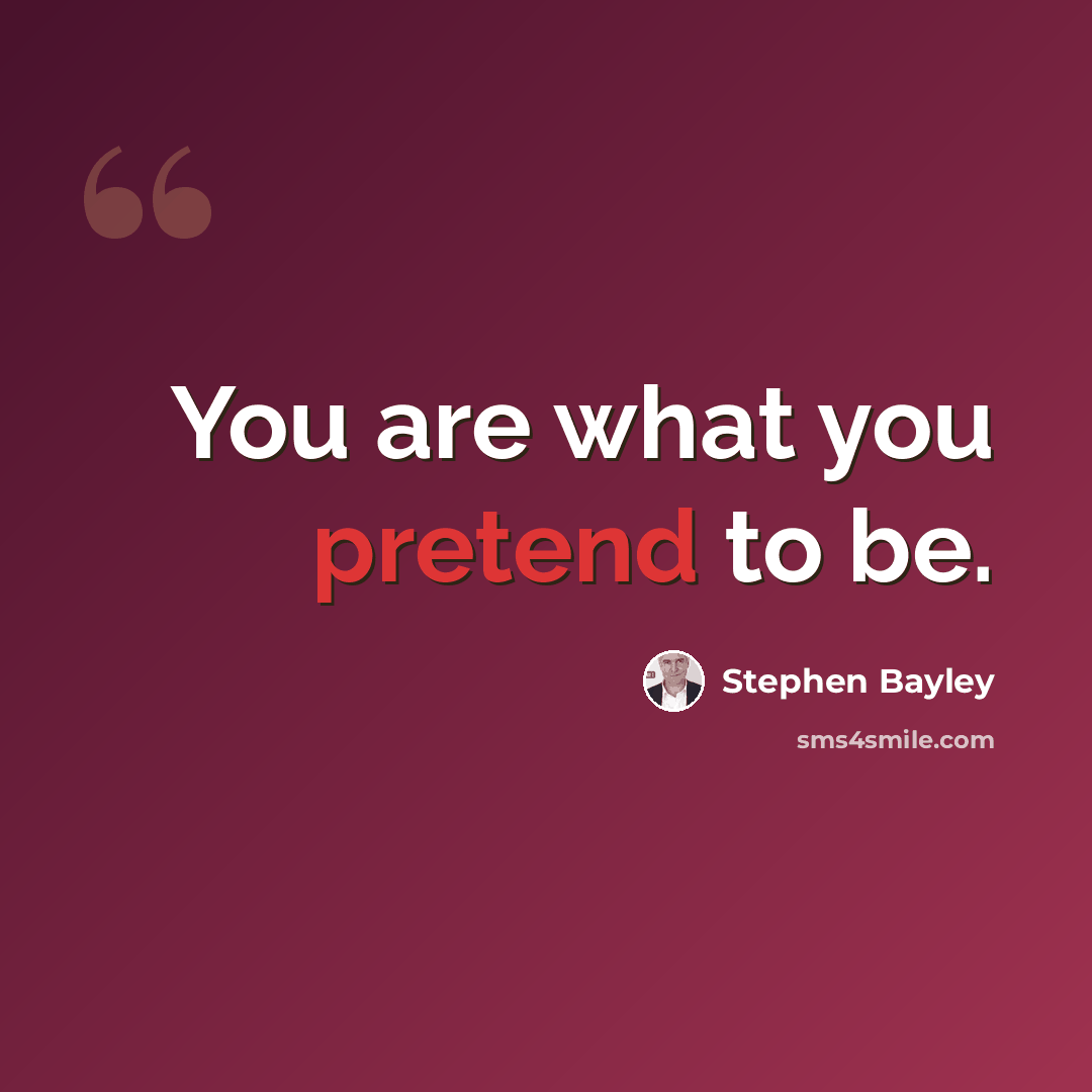 “You are what you pretend to be.” quote by Stephen Bayley