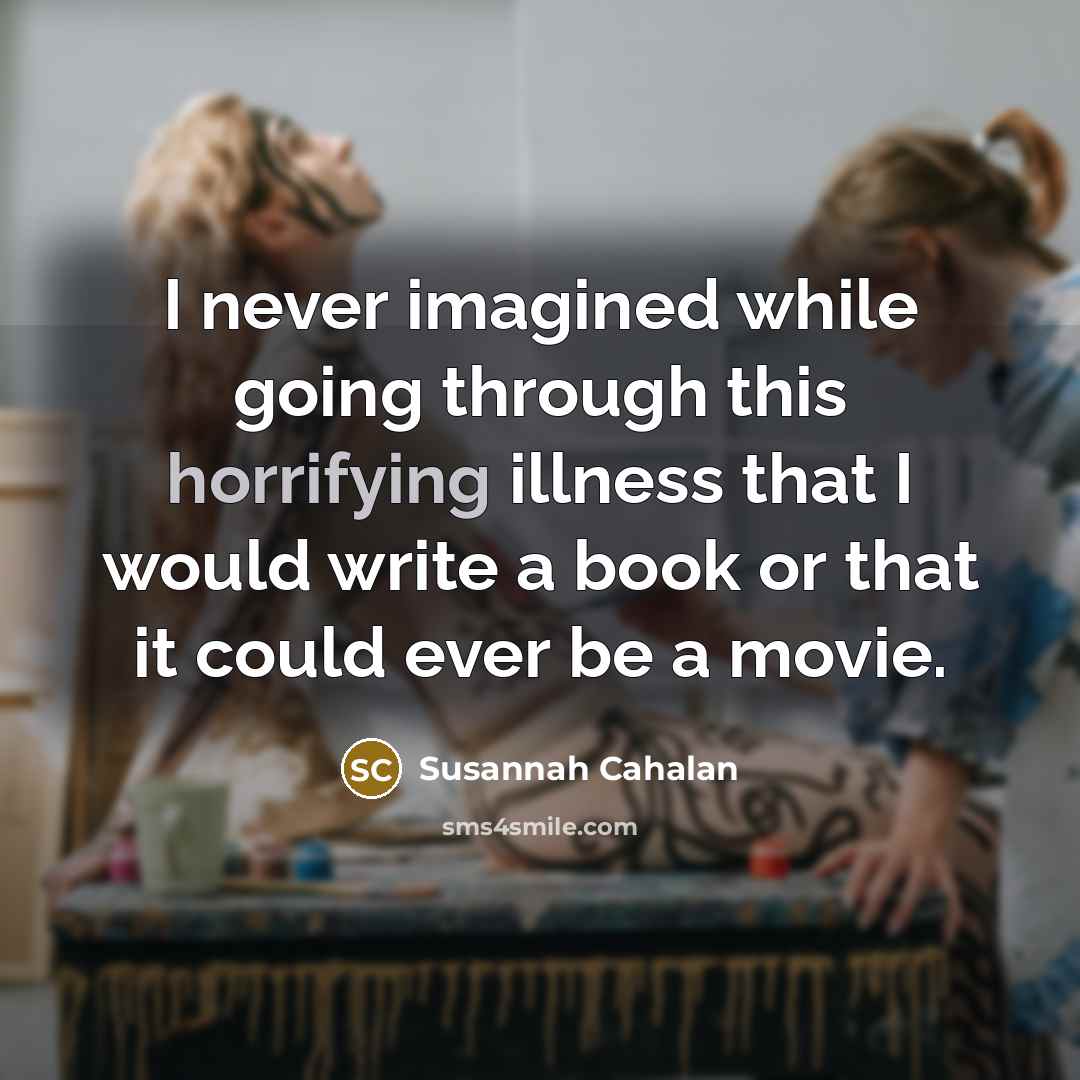 “I never imagined while going through this horrifying illness that I would write a book or that it could ever be a movie.” quote by Susannah Cahalan