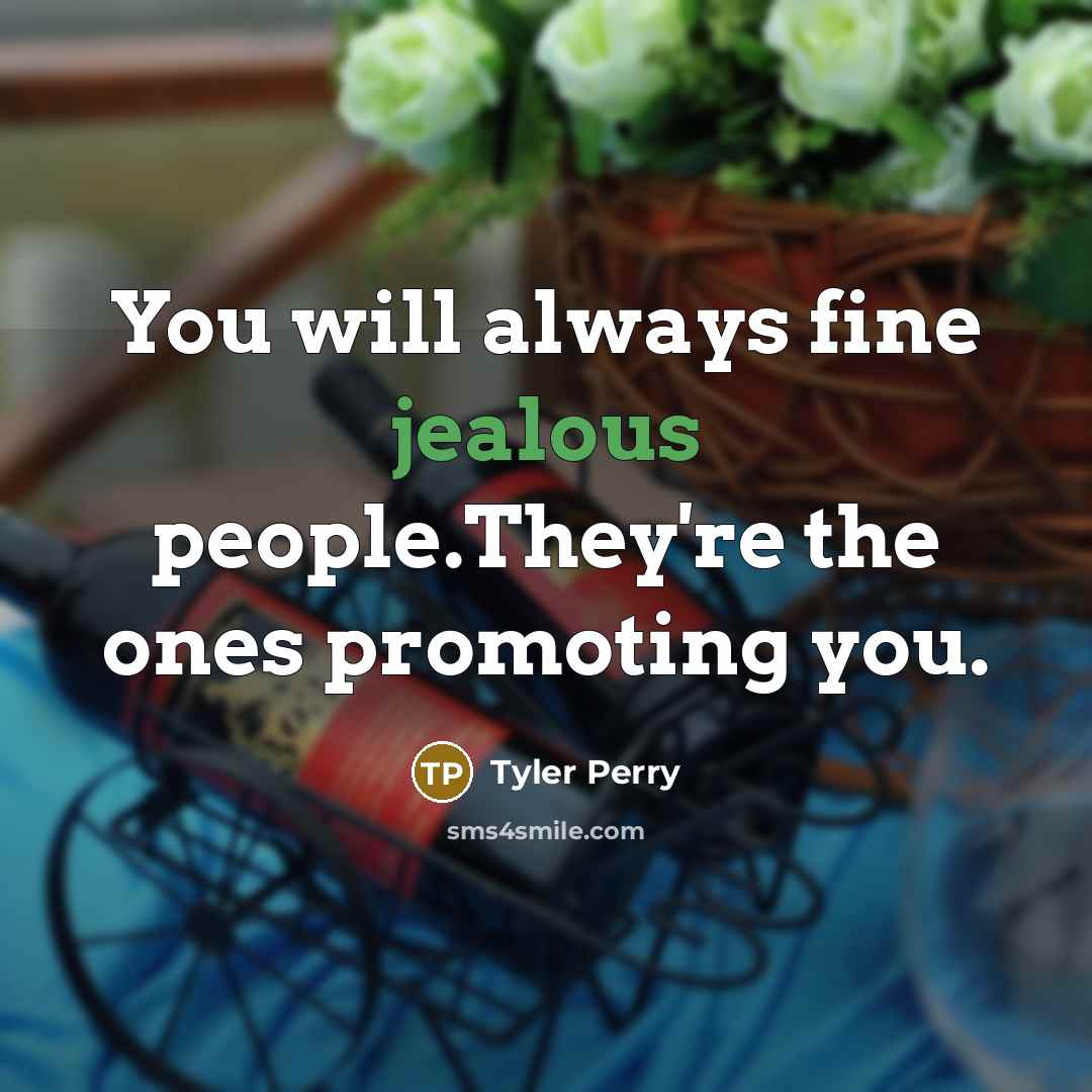 “You will always fine jealous people.They're the ones promoting you.” quote by Tyler Perry
