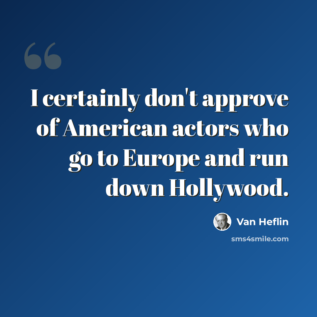 “I certainly don't approve of American actors who go to Europe and run down Hollywood.” quote by Van Heflin