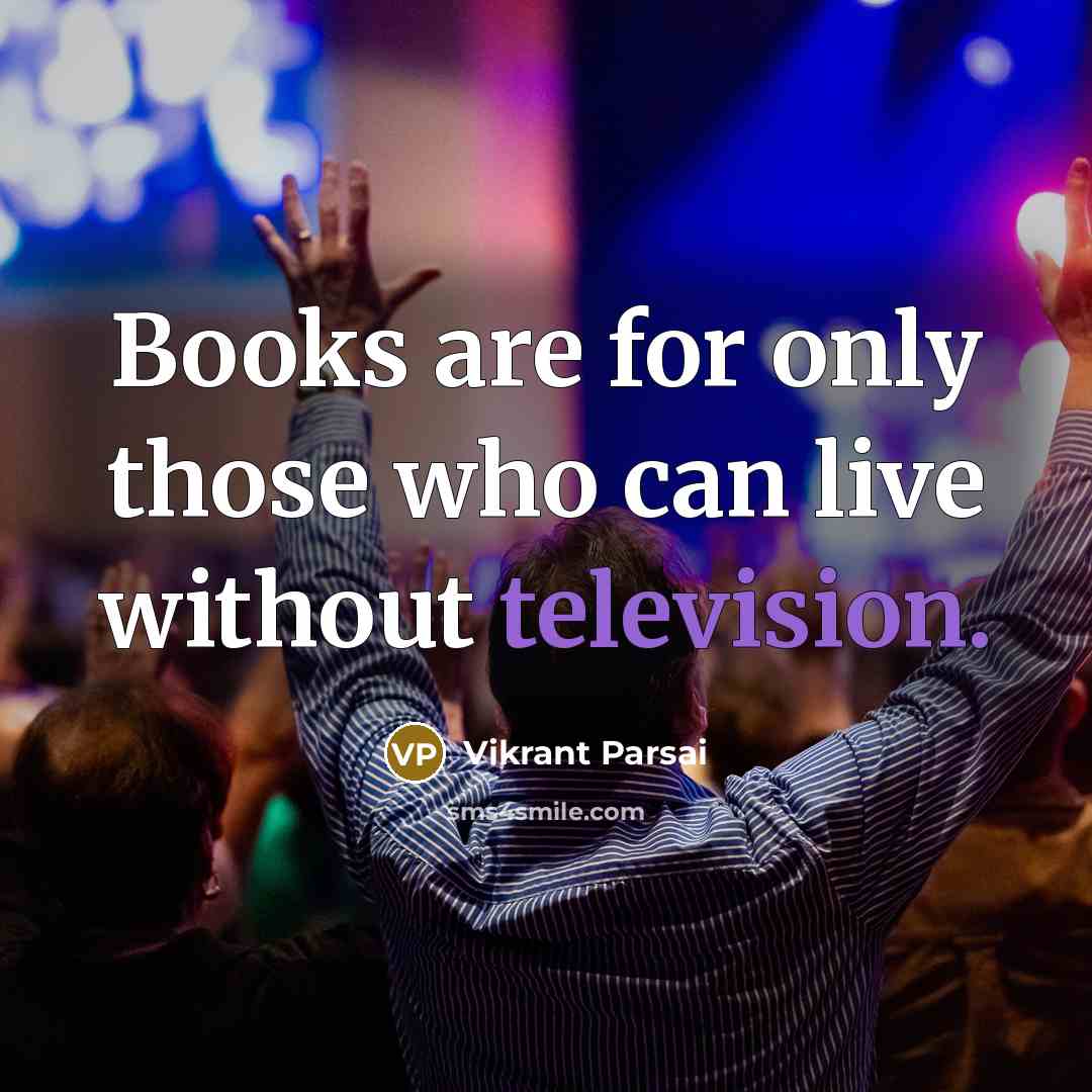 “Books are for only those who can live without television.” quote by Vikrant Parsai