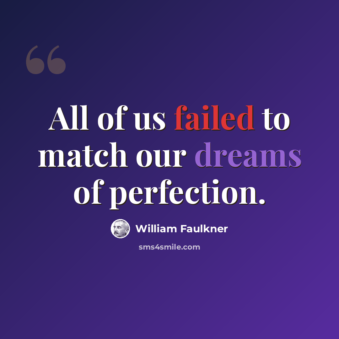 “All of us failed to match our dreams of perfection.” quote by William Faulkner