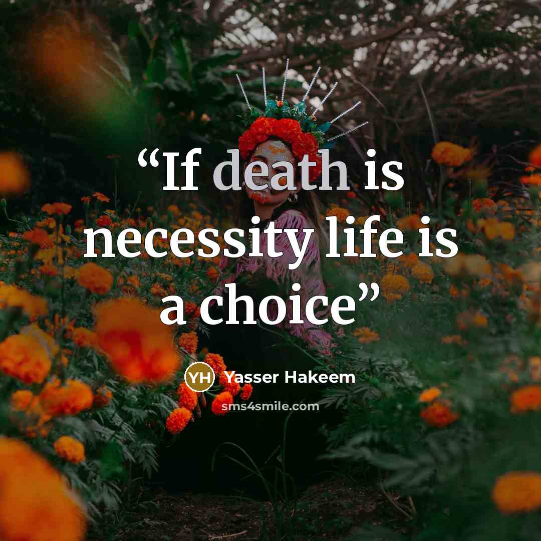 “If death is necessity life is a choice” quote by Yasser Hakeem
