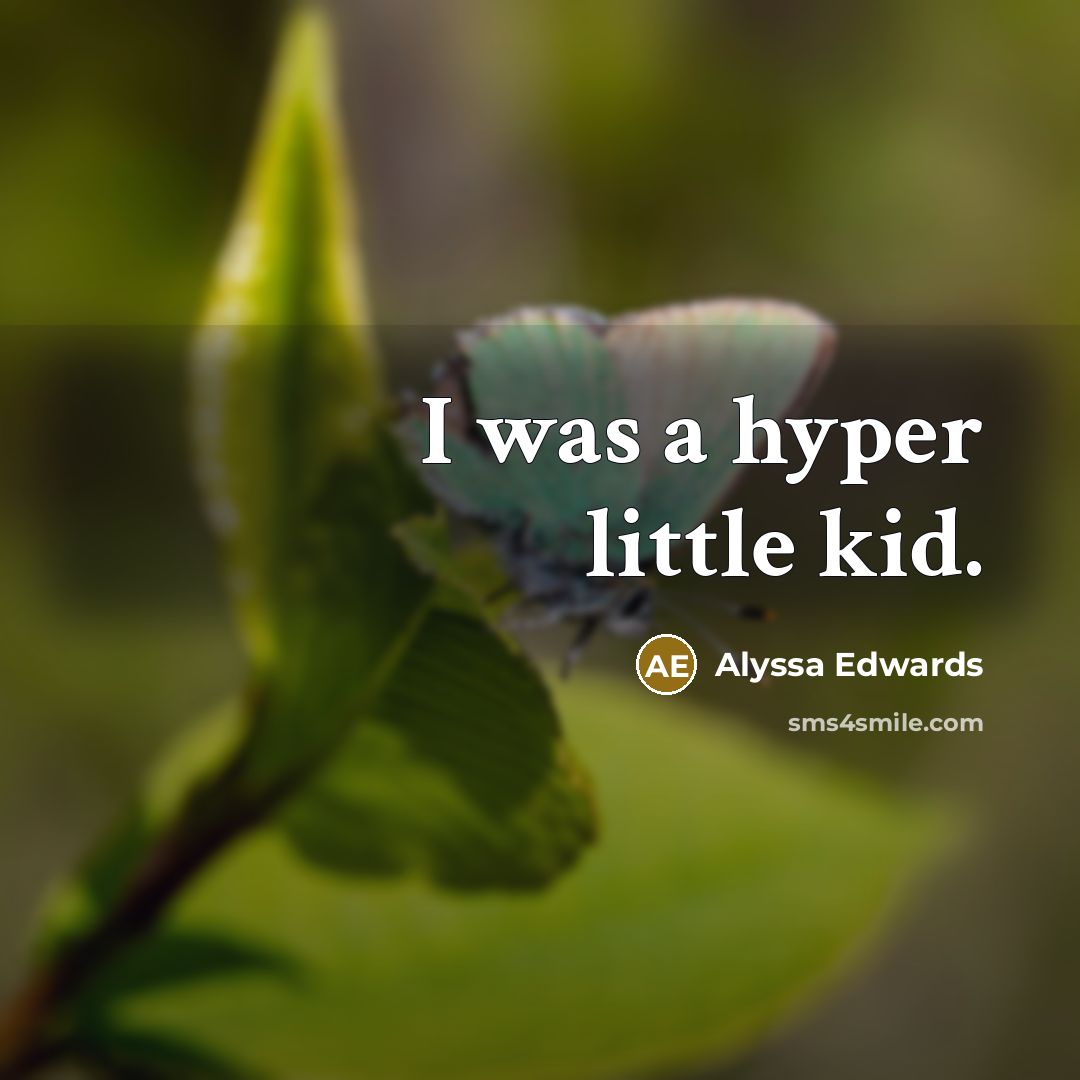 “I was a hyper little kid.” quote by Alyssa Edwards