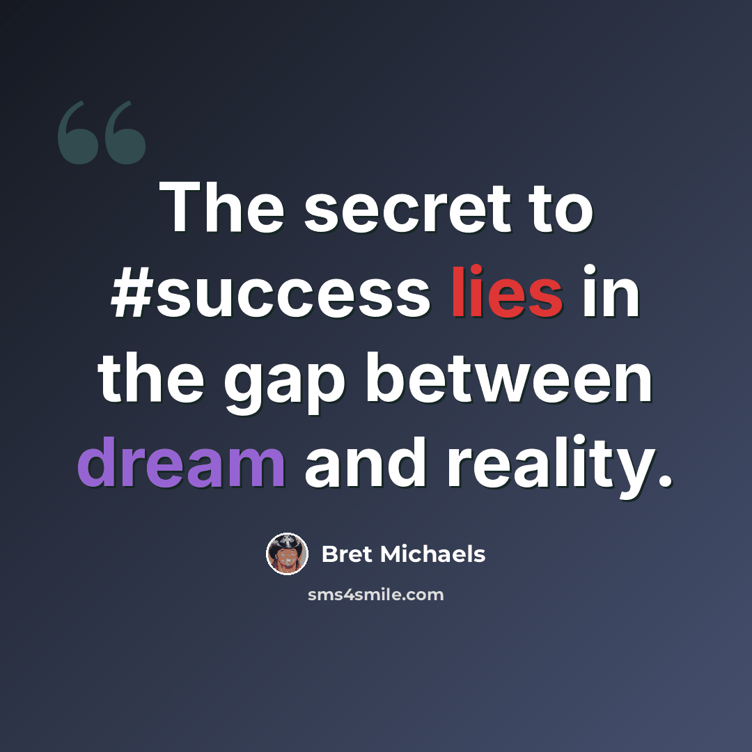 “The secret to #success lies in the gap between dream and reality.” quote by Bret Michaels