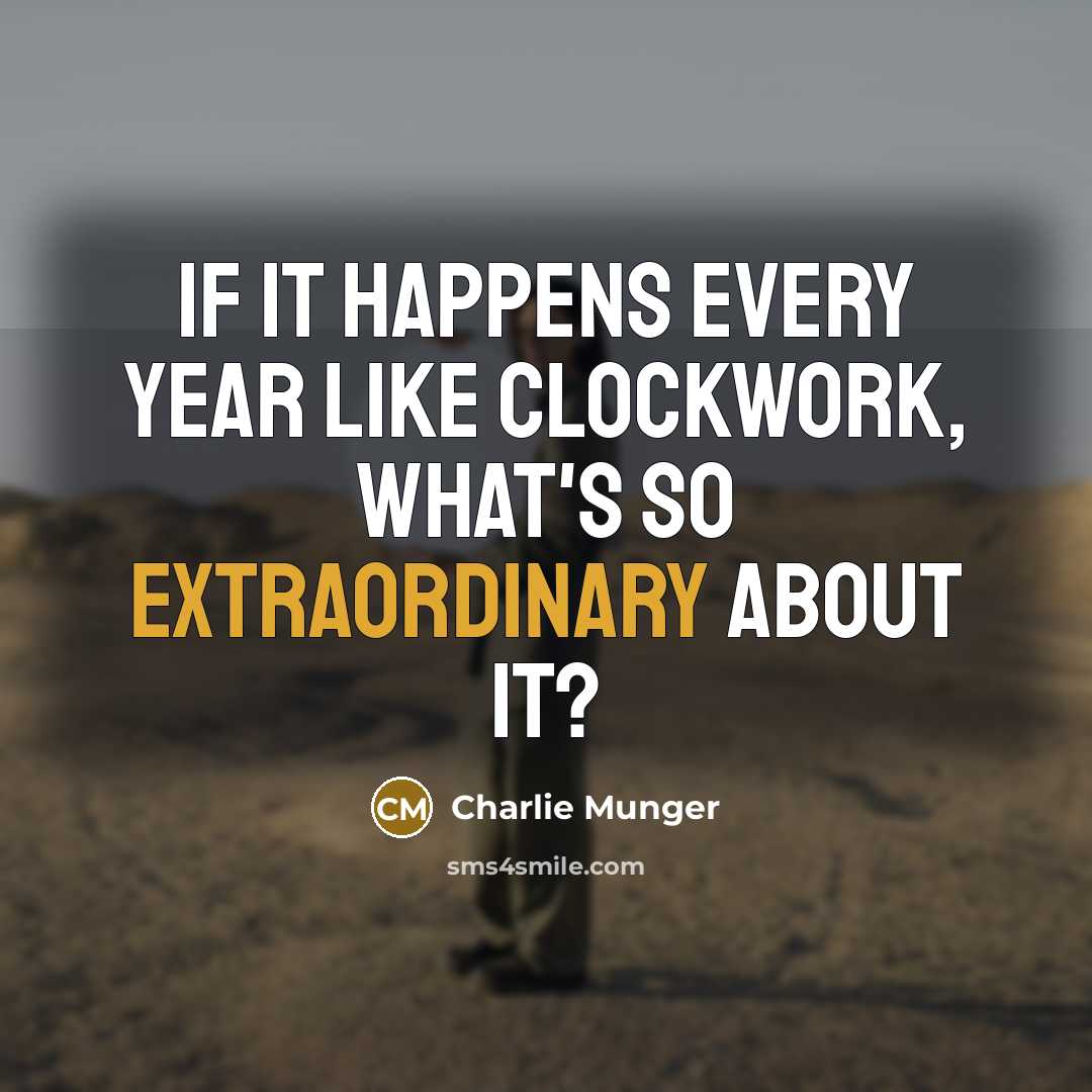 “If it happens every year like clockwork, what's so extraordinary about it?” quote by Charlie Munger