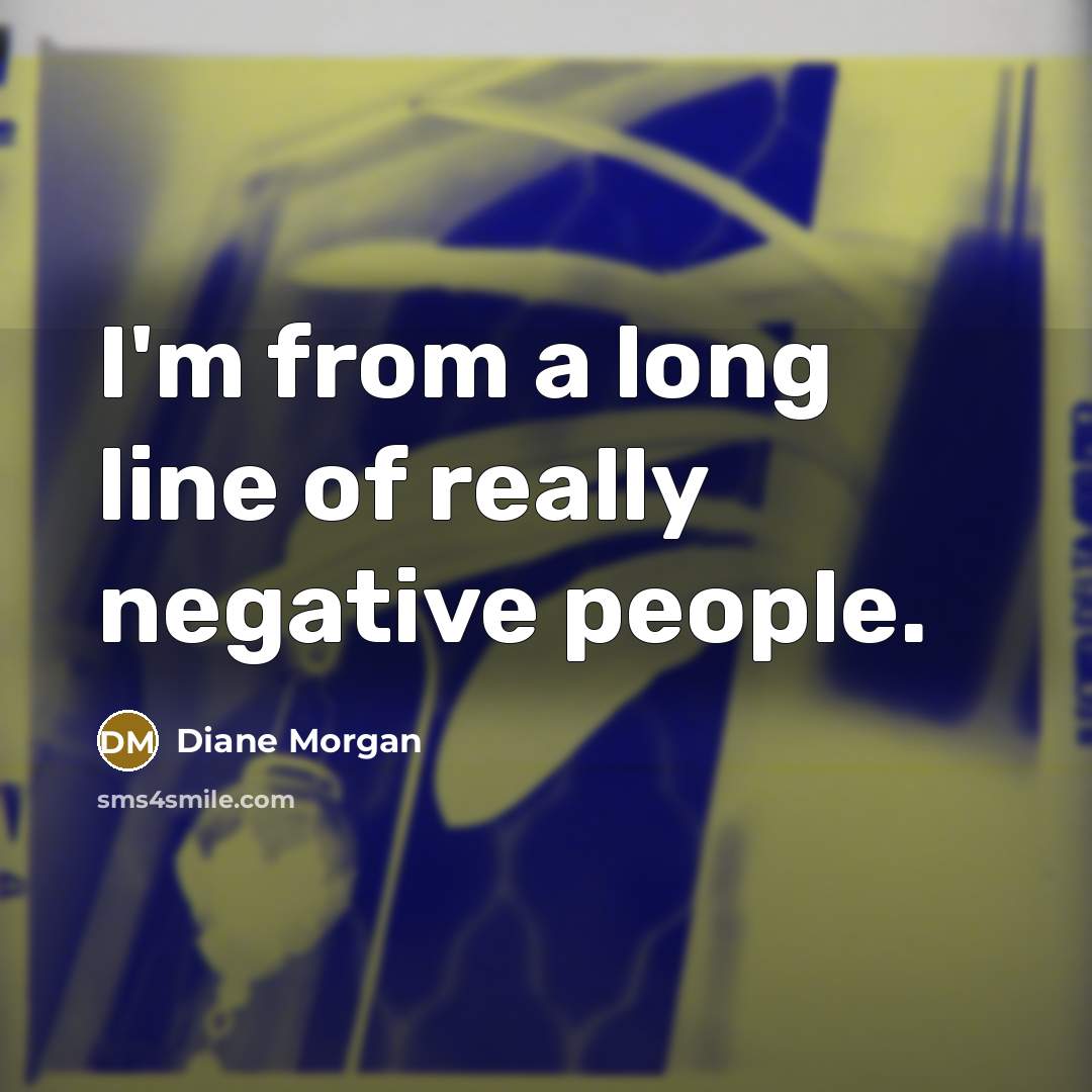 “I'm from a long line of really negative people.” quote by Diane Morgan