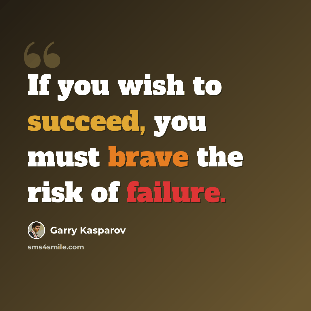 “If you wish to succeed, you must brave the risk of failure.” quote by Garry Kasparov