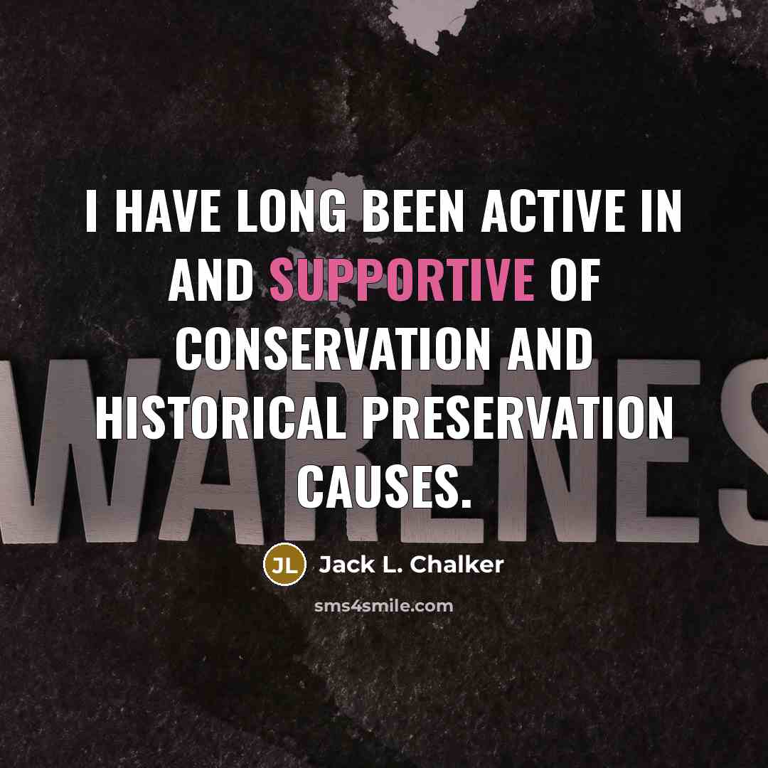 “I have long been active in and supportive of conservation and historical preservation causes.” quote by Jack L. Chalker