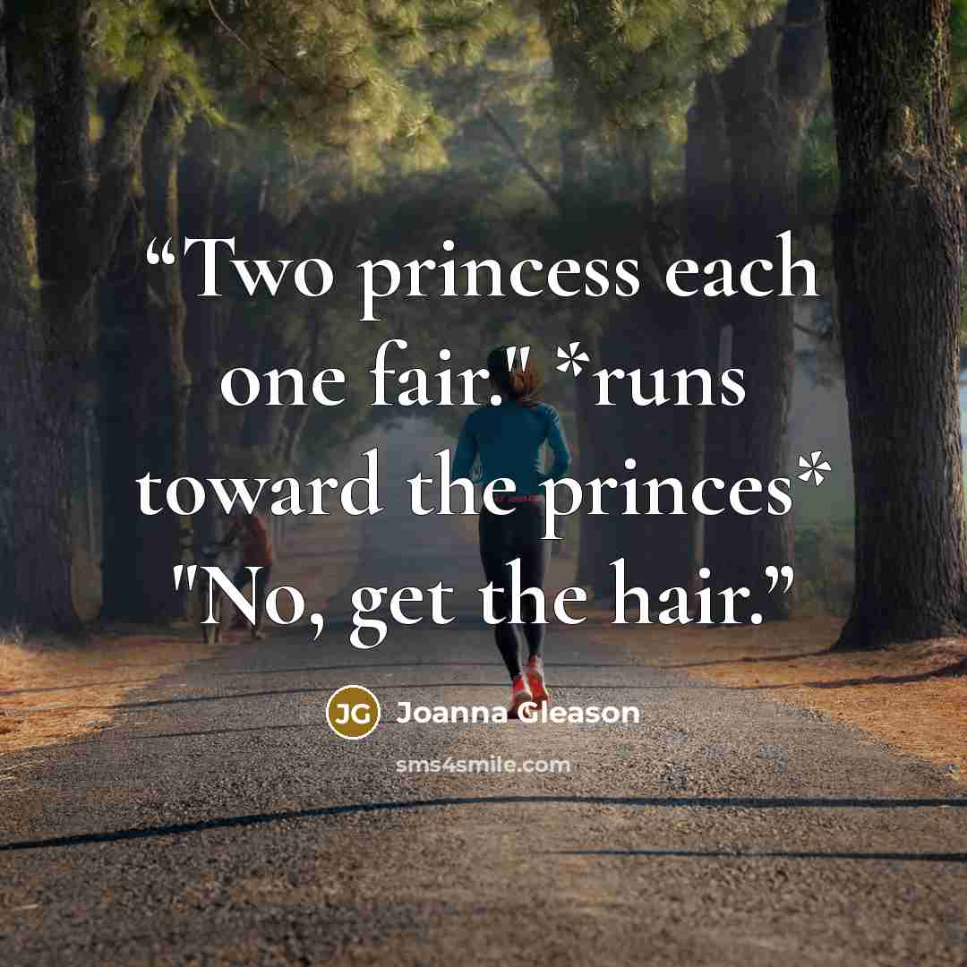 “Two princess each one fair." *runs toward the princes* "No, get the hair.” quote by Joanna Gleason