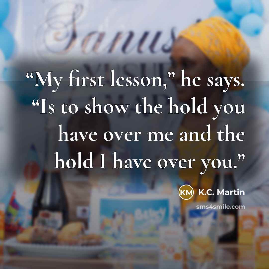 “My first lesson,” he says. “Is to show the hold you have over me and the hold I have over you.” quote by K.C. Martin