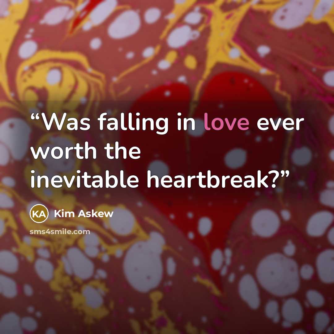 “Was falling in love ever worth the inevitable heartbreak?” quote by Kim Askew