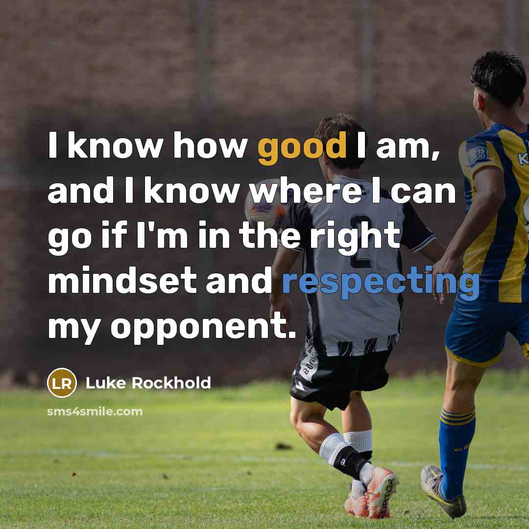 “I know how good I am, and I know where I can go if I'm in the right mindset and respecting my opponent.” quote by Luke Rockhold