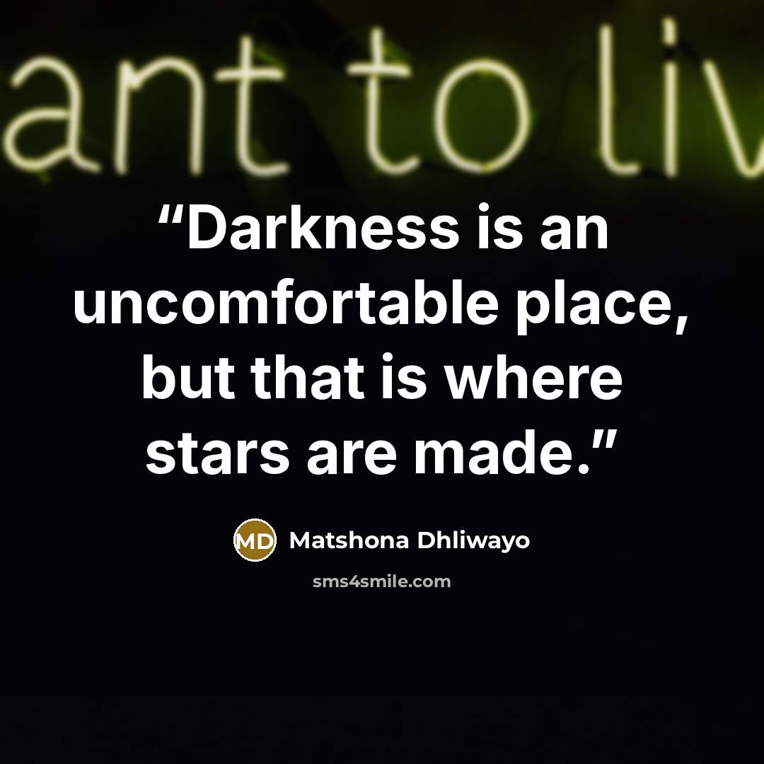 “Darkness is an uncomfortable place, but that is where stars are made.” quote by Matshona Dhliwayo