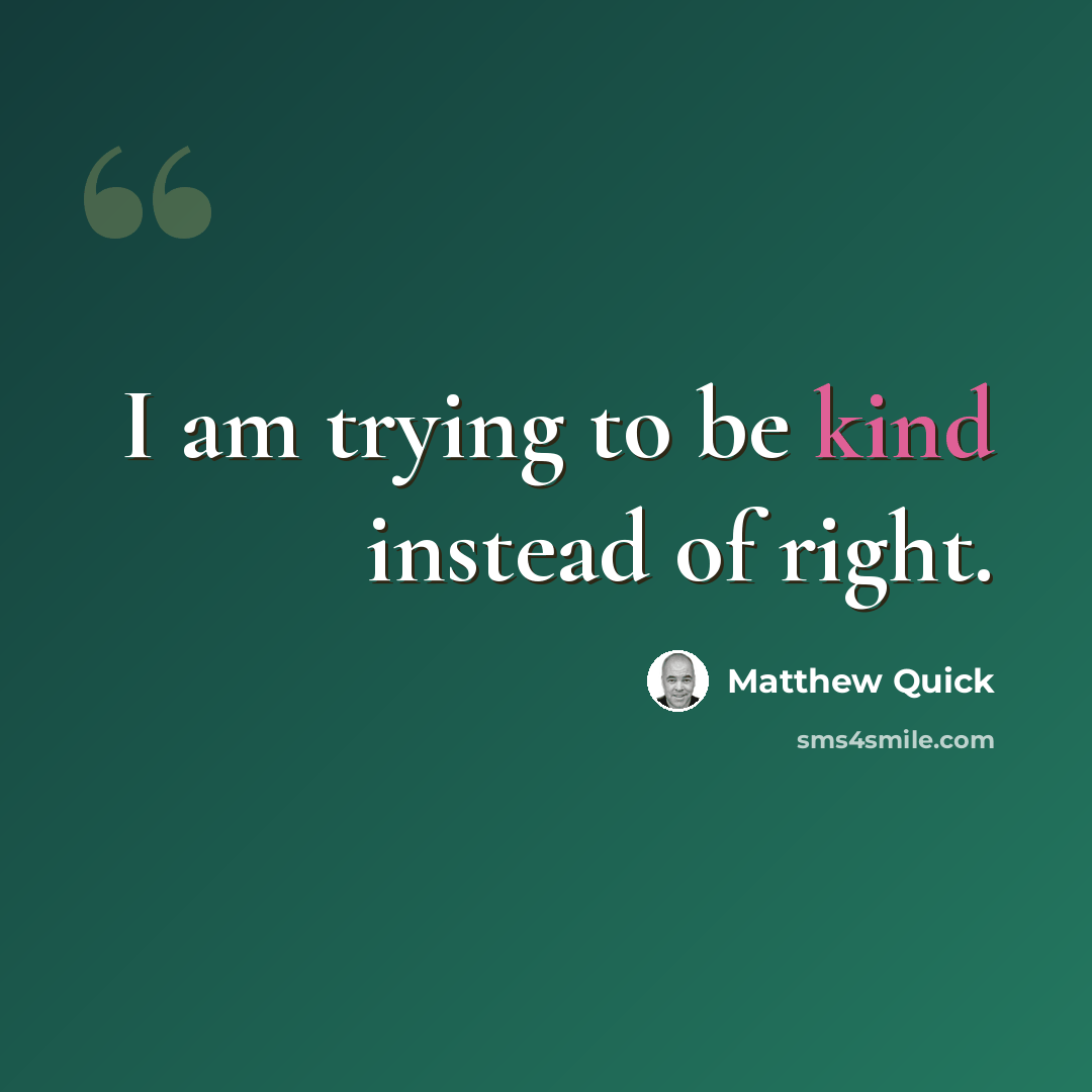 “I am trying to be kind instead of right.” quote by Matthew Quick