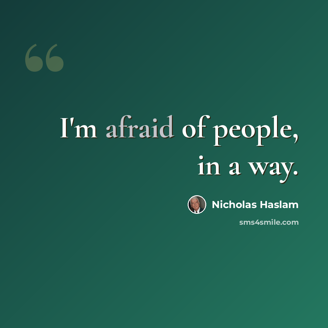 “I'm afraid of people, in a way.” quote by Nicholas Haslam