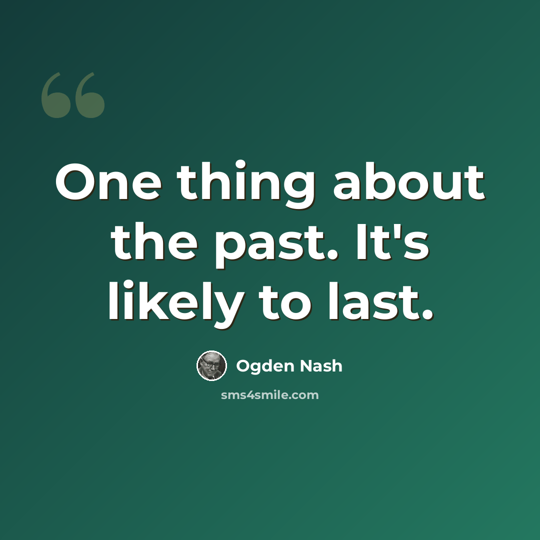 “One thing about the past. It's likely to last.” quote by Ogden Nash